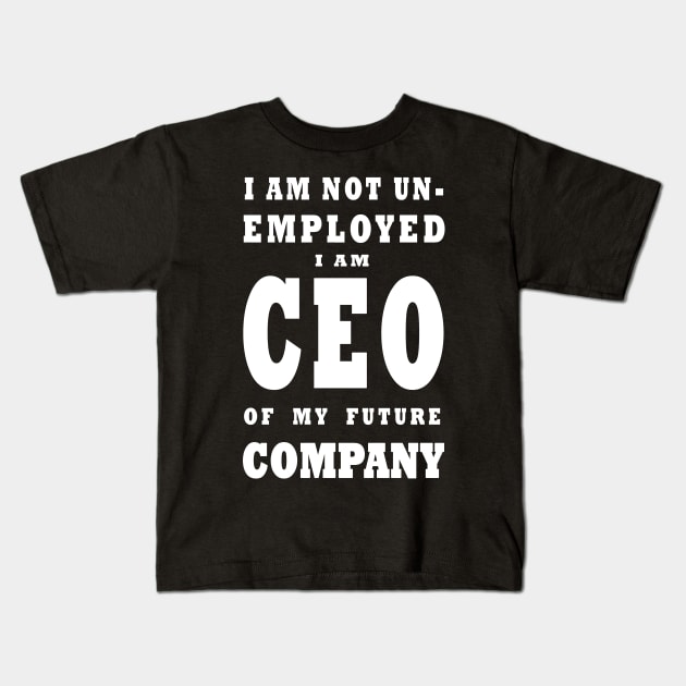 i am NOT Unemployed. I Am Future CEO - White Kids T-Shirt by The Architect Shop